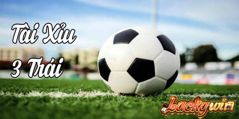 Kèo Tài Xỉu Là Gì? Cách Chơi Hay Thắng Lớn Tài Luckywin Kèo tài xỉu 3 trái