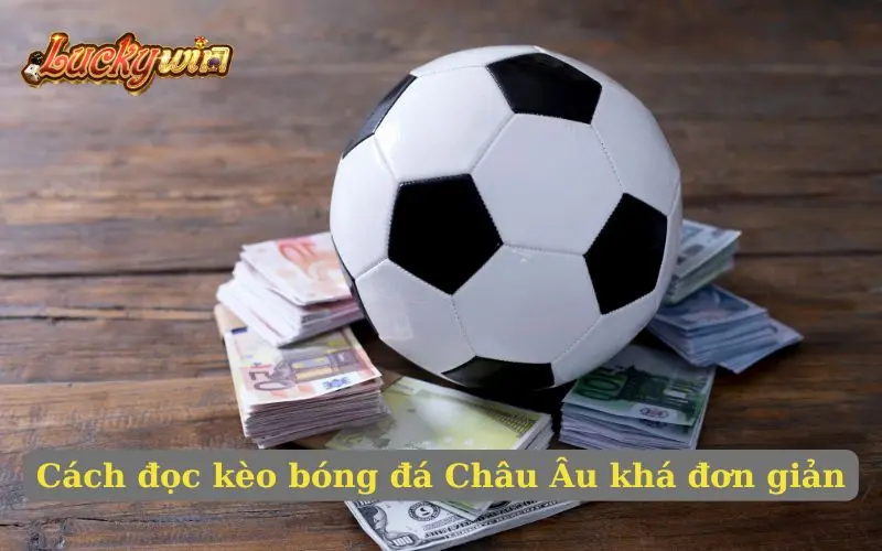 Khám phá cách đọc kèo bóng đá châu Âu chuẩn nhất Tìm hiểu về thông tin cách đọc kèo bóng đá châu Âu
