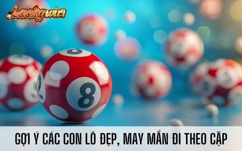 Soi Cầu Lô Đẹp Hôm Nay - Đánh Con Bao Nhiêu Thì Mới Tốt? Gợi ý các con lô đẹp, may mắn đi theo cặp