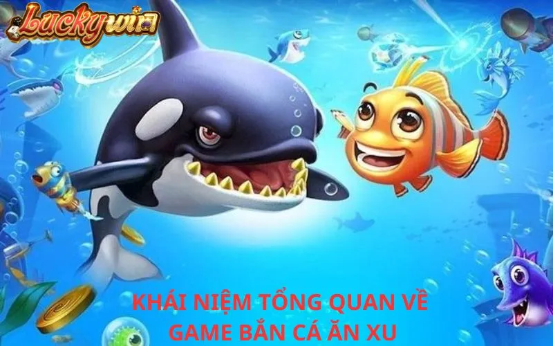 Game Bắn Cá Ăn Xu - Trải Nghiệm Giải Trí Đầy Hấp Dẫn Khái niệm tổng Quan về game bắn cá ăn xu