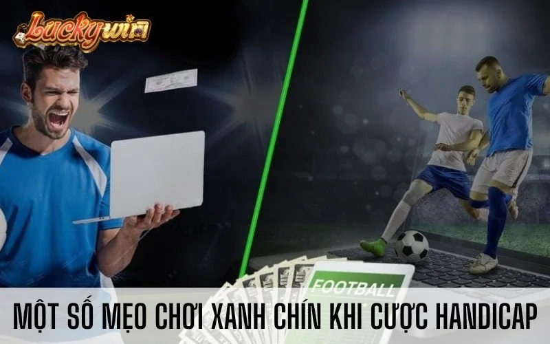 Kèo Handicap Là Gì? Mẹo Bắt Kèo Handicap Xanh Chín Một số mẹo chơi xanh chín khi cược Handicap