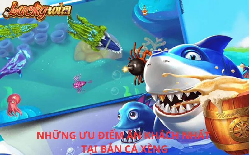 Bắn Cá Xèng - Tựa Game Săn Cá Đỉnh Cao Với Cơ Hội Trúng Lớn Những ưu điểm ăn khách nhất tại bắn cá xèng