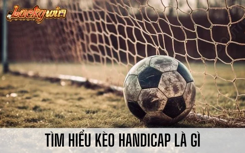 Kèo Handicap Là Gì? Mẹo Bắt Kèo Handicap Xanh Chín Tìm hiểu kèo Handicap là gì
