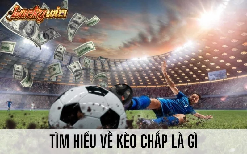 Kèo Chấp Là Gì? Cách Cược Chấp Siêu Hay Dành Cho Tân Thủ Tìm hiểu về kèo chấp là gì