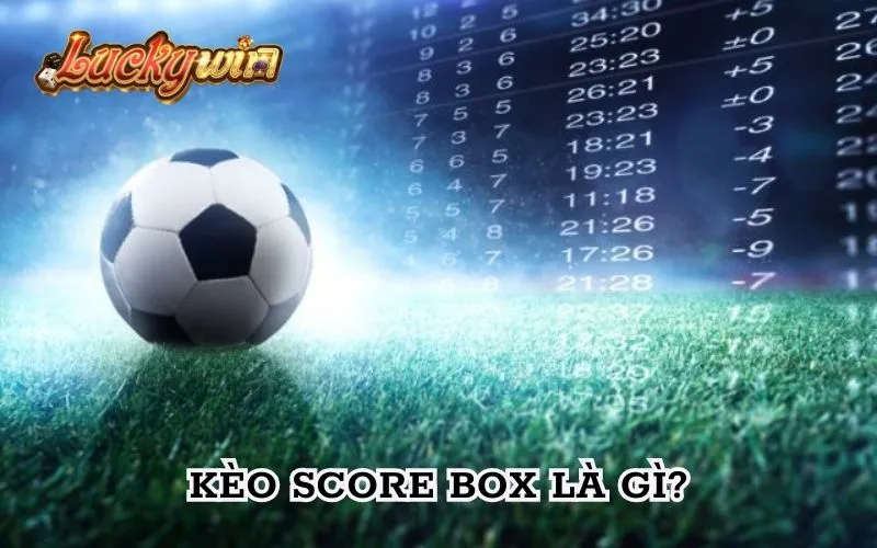 Kèo Score Box - Cơ Hội Dự Đoán Tỉ Số Độc Đáo Và Hấp Dẫn Kèo Score Box sở hữu cách thức cá cược của vô cùng độc đáo
