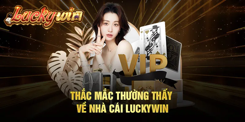 Luckywin - Trang Chủ Chính Thức, Link Vào Mới Nhất 2024 Thắc mắc thường thấy về nhà cái Luckywin